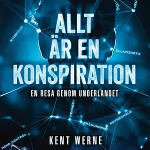 «Allt är en konspiration - Del 1 : En resa genom underlandet» by Kent Werne