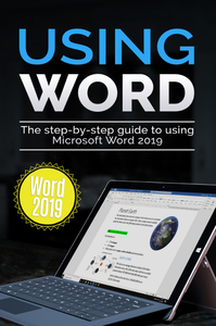 Using Word 2019: The Step-by-step Guide to Using Microsoft Word 2019