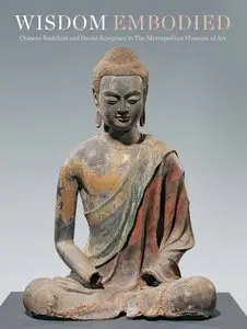 Wisdom Embodied: Chinese Buddhist and Daoist Sculpture in The Metropolitan Museum of Art