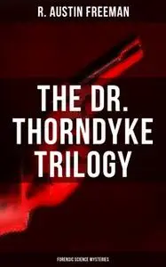 «The Dr. Thorndyke Trilogy (Forensic Science Mysteries)» by R. Austin Freeman