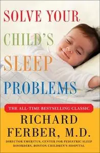 «Solve Your Child's Sleep Problems: Revised Edition: New, Revised, and Expanded Edition» by Richard Ferber