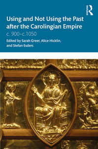 Using and Not Using the Past After the Carolingian Empire : c.900–c.1050