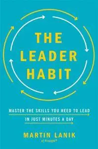 The Leader Habit: Master the Skills You Need to Lead-in Just Minutes a Day