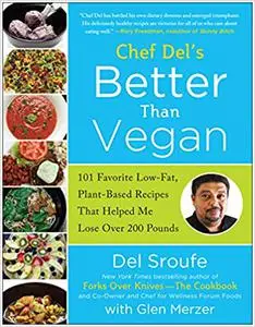 Better Than Vegan: 101 Favorite Low-Fat, Plant-Based Recipes That Helped Me Lose Over 200 Pounds