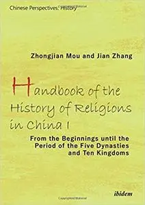 Handbook of the History of Religions in China I: From the Beginnings Until the Period of the Five Dynasties and Ten King