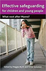 Effective Safeguarding for Children and Young People: What next after Munro?