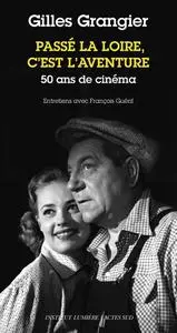 Gilles Grangier, "Passé la Loire c'est l'aventure : 50 ans de cinéma"