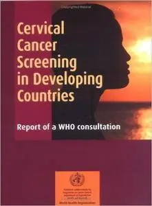 Cervical Cancer Screening in Developing Countries: Report of a WHO Consultation