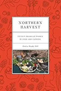 Northern Harvest: Twenty Michigan Women in Food and Farming