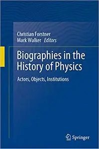 Biographies in the History of Physics: Actors, Objects, Institutions