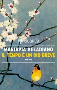 Mariapia Veladiano - Il tempo è un dio breve