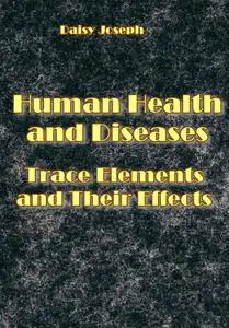 "Human Health and Diseases: Trace Elements and Their Effects" ed. by Daisy Joseph