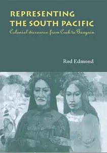 "Representing the South Pacific: Colonial Discourse from Cook to Gauguin" by Rod Edmond 