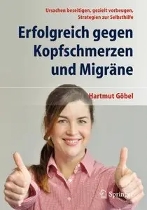 Erfolgreich gegen Kopfschmerzen und Migräne: Ursachen beseitigen, gezielt vorbeugen, Strategien zur Selbsthilfe (Repost)