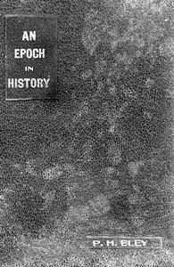 «An Epoch in History» by P.H.Eley