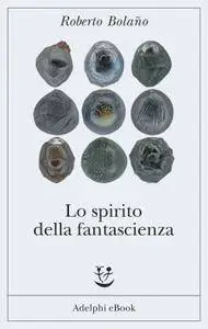 Roberto Bolaño - Lo spirito della fantascienza