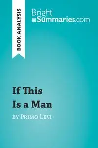 «If This Is a Man by Primo Levi (Book Analysis)» by Bright Summaries