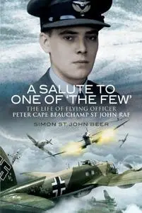 Salute to One of 'The Few': The Life of Flying Officer Peter Cape Beauchamp St John RAF