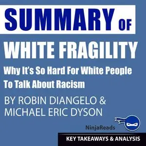 «Summary of White Fragility: Why It's so Hard for White People to Talk About Racism by Robin J. DiAngelo & Michael Eric