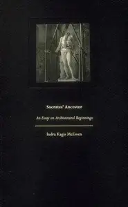 Indra McEwen - Socrates' Ancestor: An Essay on Architectural Beginnings