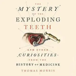 The Mystery of the Exploding Teeth: And Other Curiosities from the History of Medicine [Audiobook]