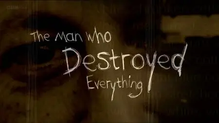BBC - The Man Who Destroyed Everything (2002)