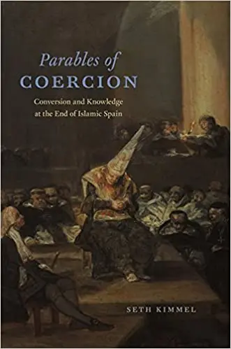 Parables of Coercion: Conversion and Knowledge at the End of Islamic Spain