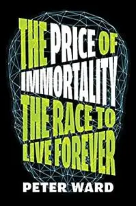 The Price of Immortality: The Race to Live Forever