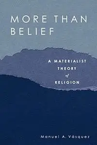 More Than Belief: A Materialist Theory of Religion