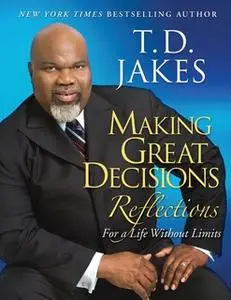 «Making Great Decisions Reflections: For a Life Without Limits» by T.D. Jakes