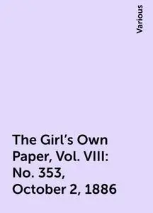 «The Girl's Own Paper, Vol. VIII: No. 353, October 2, 1886» by Various