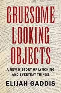 Gruesome Looking Objects: A New History of Lynching and Everyday Things