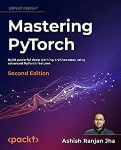 Mastering PyTorch: Build powerful deep learning architectures using advanced PyTorch features, 2nd Edition