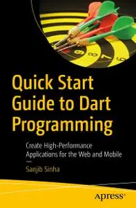 Quick Start Guide to Dart Programming: Create High-Performance Applications for the Web and Mobile