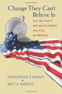 Change They Can't Believe In: The Tea Party and Reactionary Politics in America