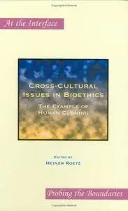 Cross-Cultural Issues in Bioethics: The Example of Human Cloning (At the Interface/Probing the Boundaries 27)