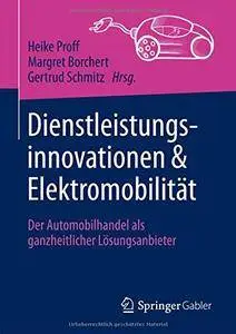 Dienstleistungsinnovationen und Elektromobilität: Der Automobilhandel als ganzheitlicher Lösungsanbieter