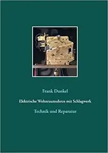 Elektrische Wohnraumuhren mit Schlagwerk: Technik und Reparatur