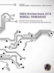 IISFA Memberbook 2018 DIGITAL FORENSICS: Condivisione della conoscenza tra i membri dell'IISFA ITALIAN CHAPTER