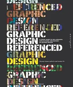 Graphic Design, Referenced: A Visual Guide to the Language, Applications, and History of Graphic Design