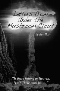 «Letters from Under the Mushroom Cloud» by Ray Hoy