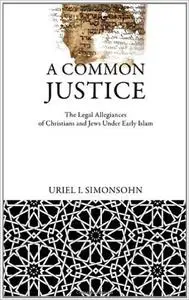 A Common Justice: The Legal Allegiances of Christians and Jews Under Early Islam
