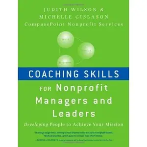 Coaching Skills for Nonprofit Managers and Leaders: Developing People to Achieve Your Mission (repost)