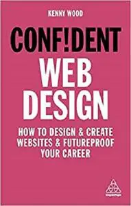 Confident Web Design: How to Design and Create Websites and Futureproof Your Career (Confident Series)