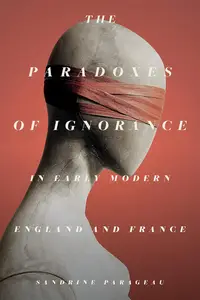 The Paradoxes of Ignorance in Early Modern England and France