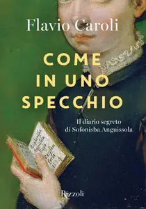 Flavio Caroli - Come in uno specchio. Il diario segreto di Sofonisba Anguissola
