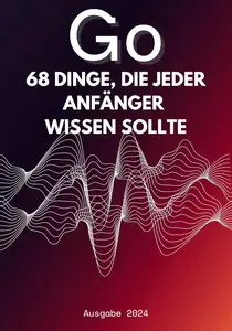 Go: 68 Dinge, die Anfänger wissen sollten (German Edition)