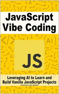 JavaScript Vibe Coding: Leveraging AI to Learn and Build Vanilla JavaScript Projects