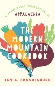 The Modern Mountain Cookbook: A Plant-Based Celebration of Appalachia