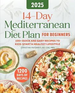 14-Day Mediterranean Diet Plan for Beginners: 100+ Quick and Easy Recipes to Kick-Start a Healthy Lifestyle